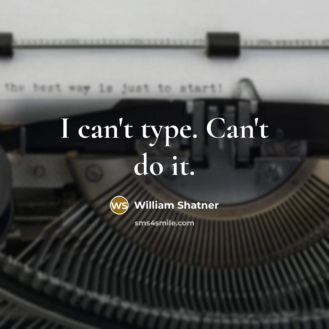 “I can't type. Can't do it.” quote by William Shatner
