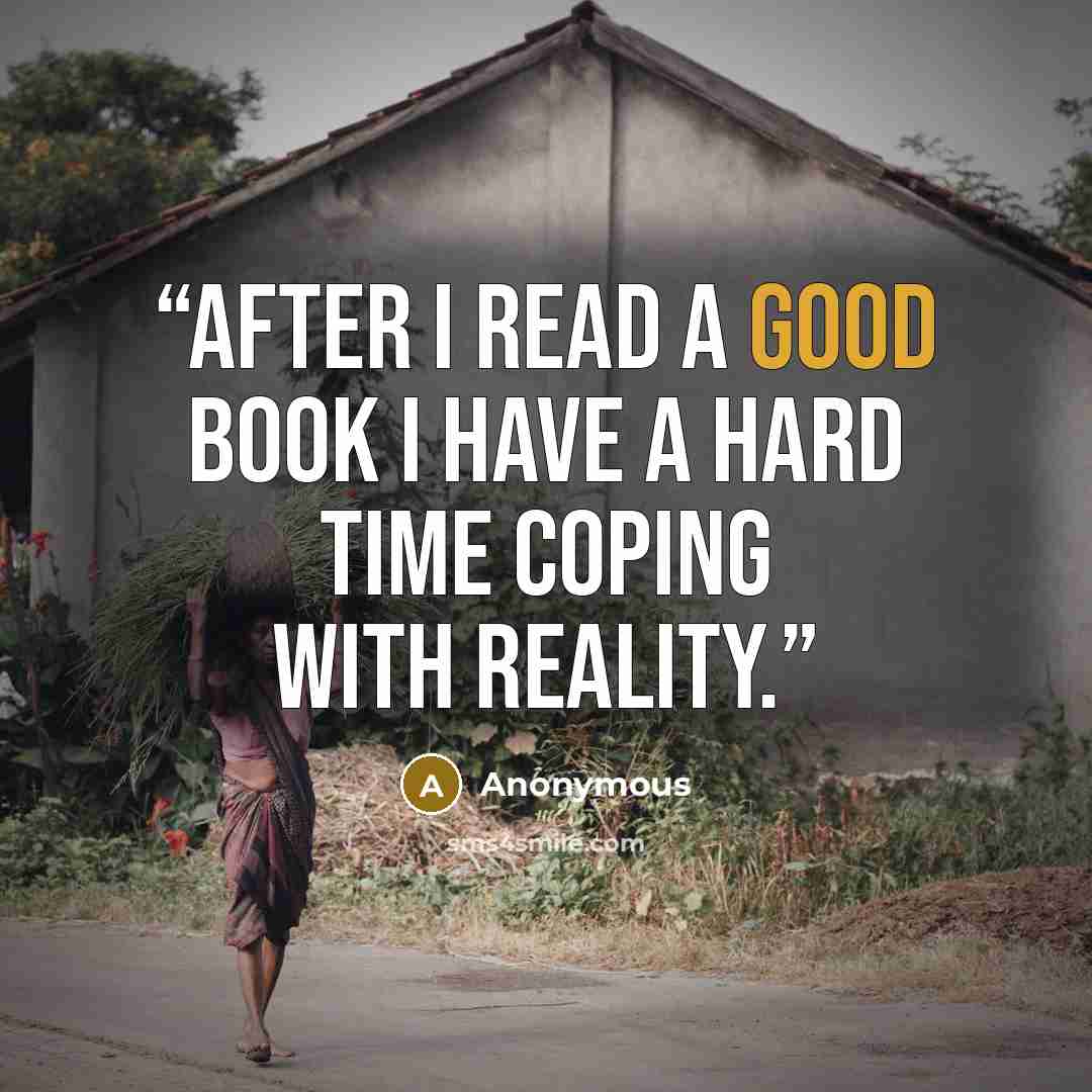 “After I read a good book I have a hard time coping with reality.” quote by Anonymous