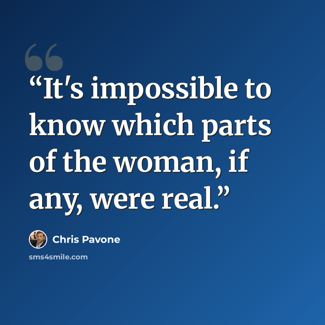 “It's impossible to know which parts of the woman, if any, were real.” quote by Chris Pavone