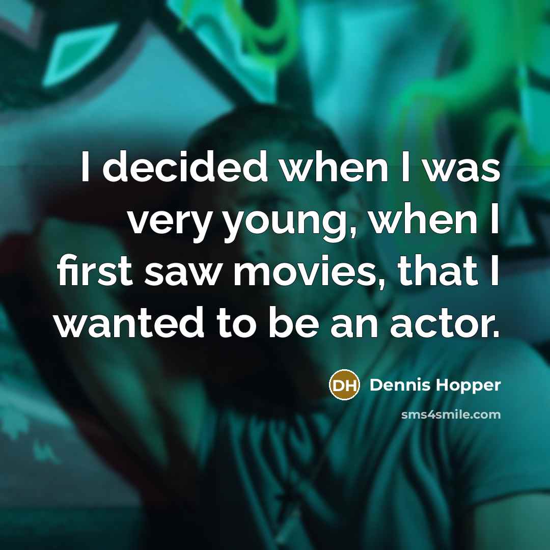 “I decided when I was very young, when I first saw movies, that I wanted to be an actor.” quote by Dennis Hopper