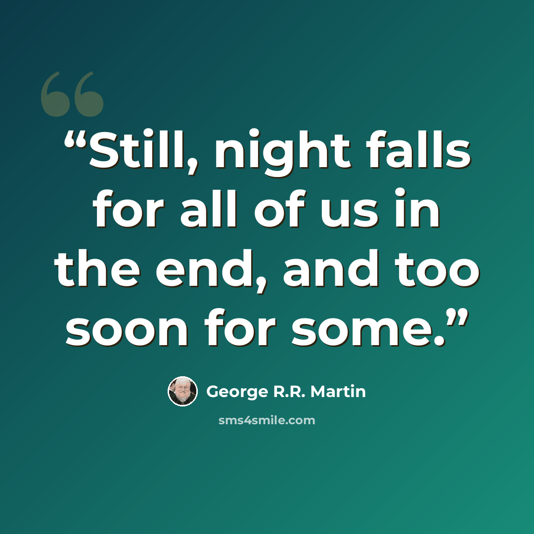 “Still, night falls for all of us in the end, and too soon for some.” quote by George R.R. Martin