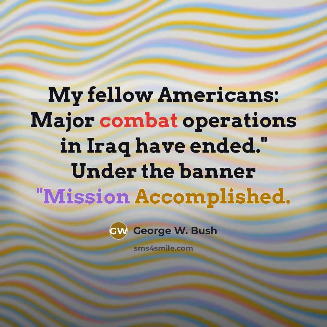 “My fellow Americans: Major combat operations in Iraq have ended." Under the banner "Mission Accomplished.” quote by George W. Bush
