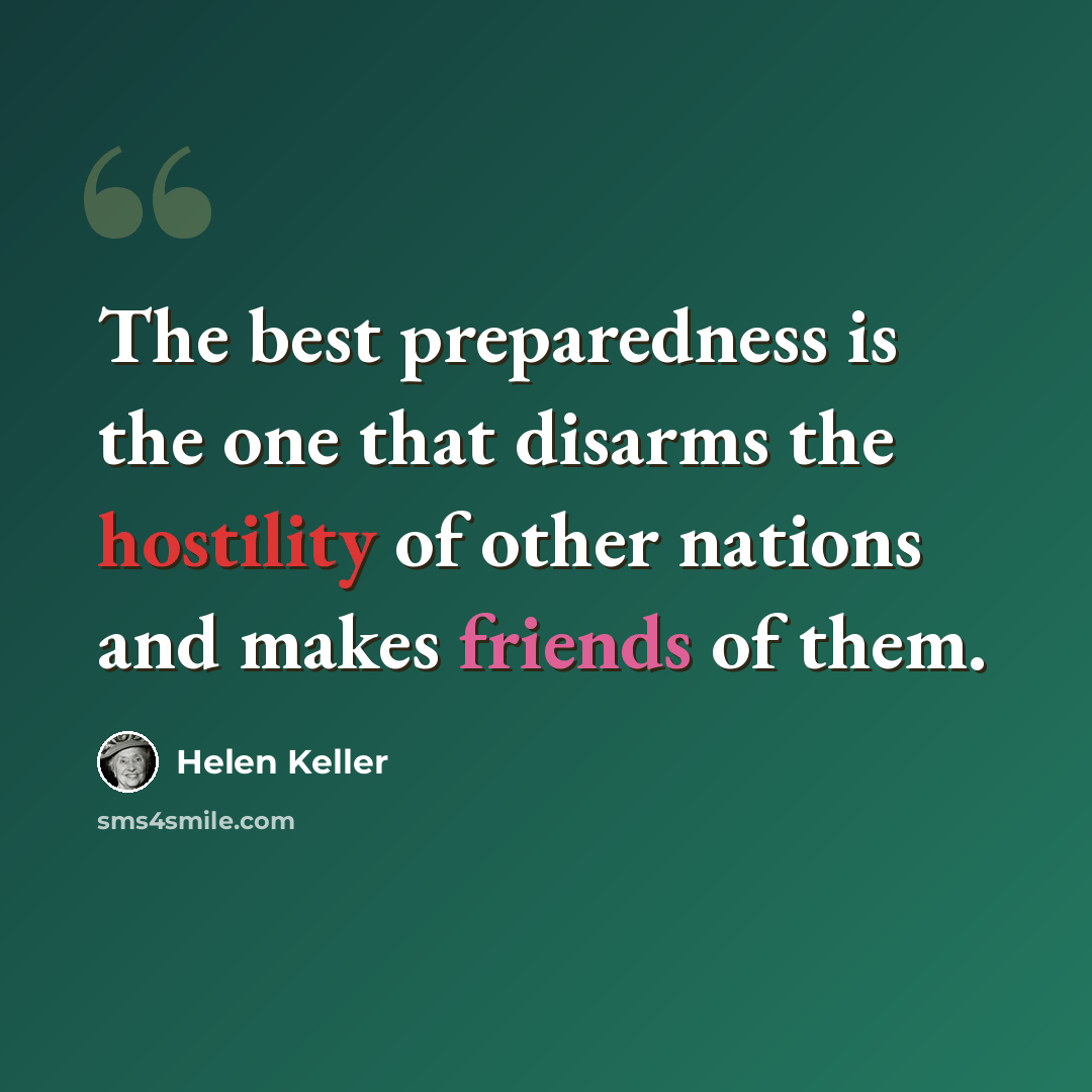 “The best preparedness is the one that disarms the hostility of other nations and makes friends of them.” quote by Helen Keller