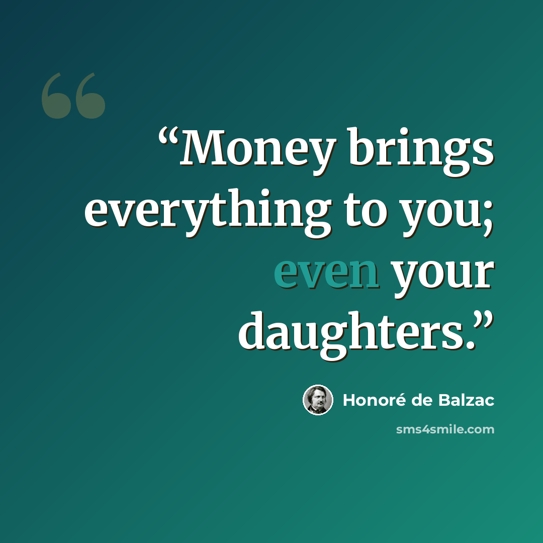 “Money brings everything to you; even your daughters.” quote by Honoré de Balzac