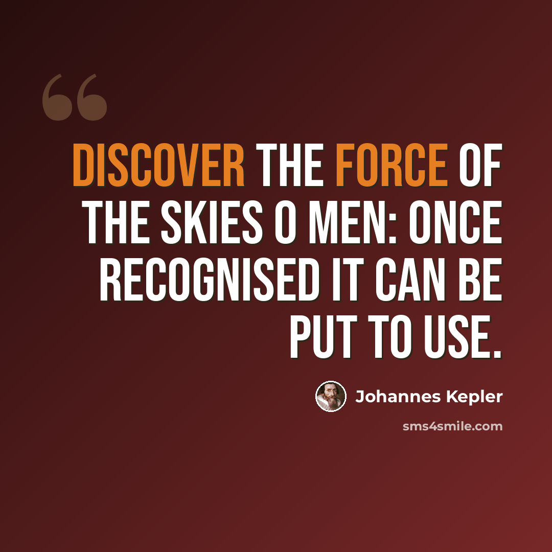 “Discover the force of the skies O Men: once recognised it can be put to use.” quote by Johannes Kepler