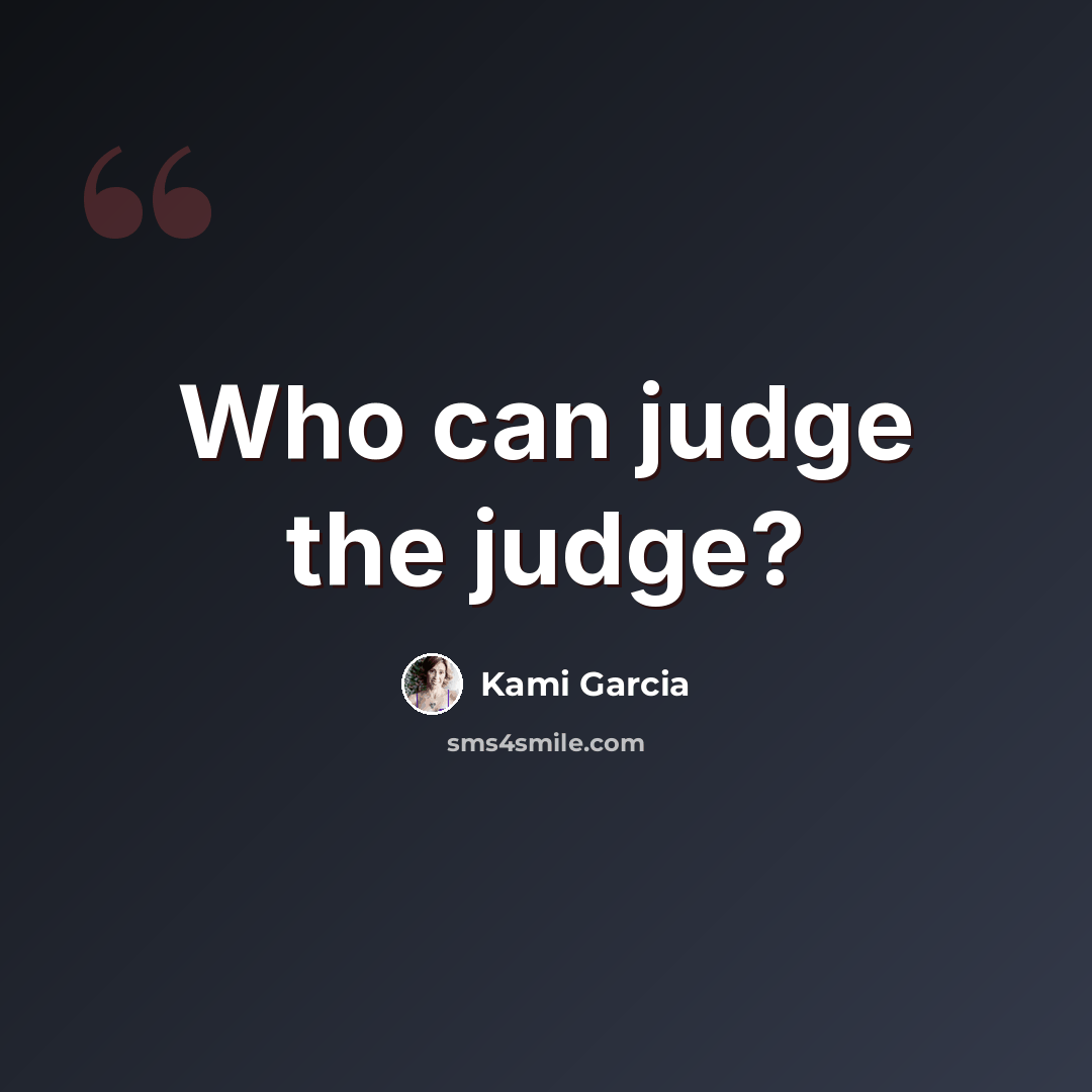 “Who can judge the judge?” quote by Kami Garcia