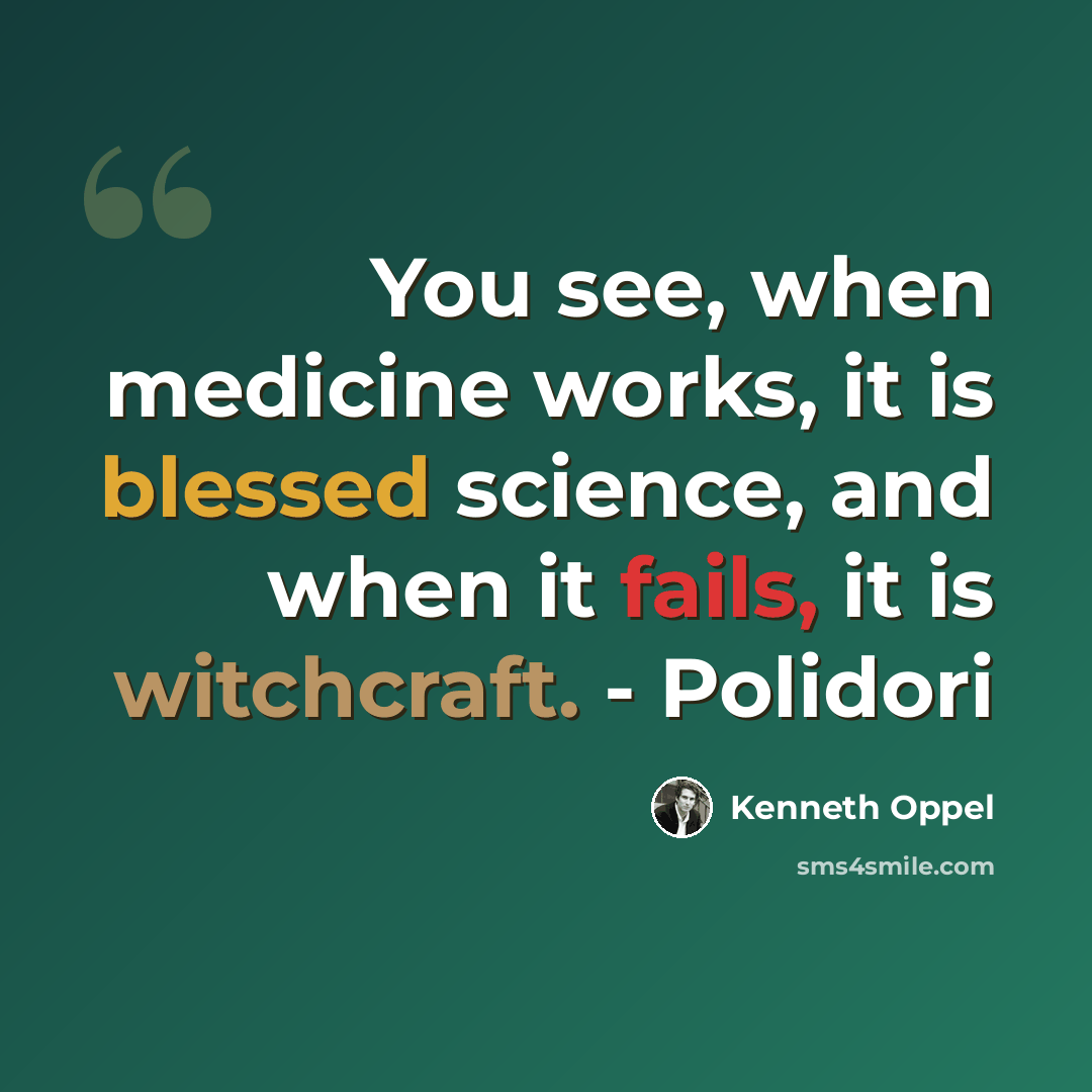 “You see, when medicine works, it is blessed science, and when it fails, it is witchcraft. - Polidori” quote by Kenneth Oppel
