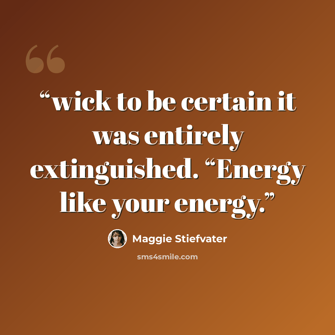 “wick to be certain it was entirely extinguished. “Energy like your energy.” quote by Maggie Stiefvater
