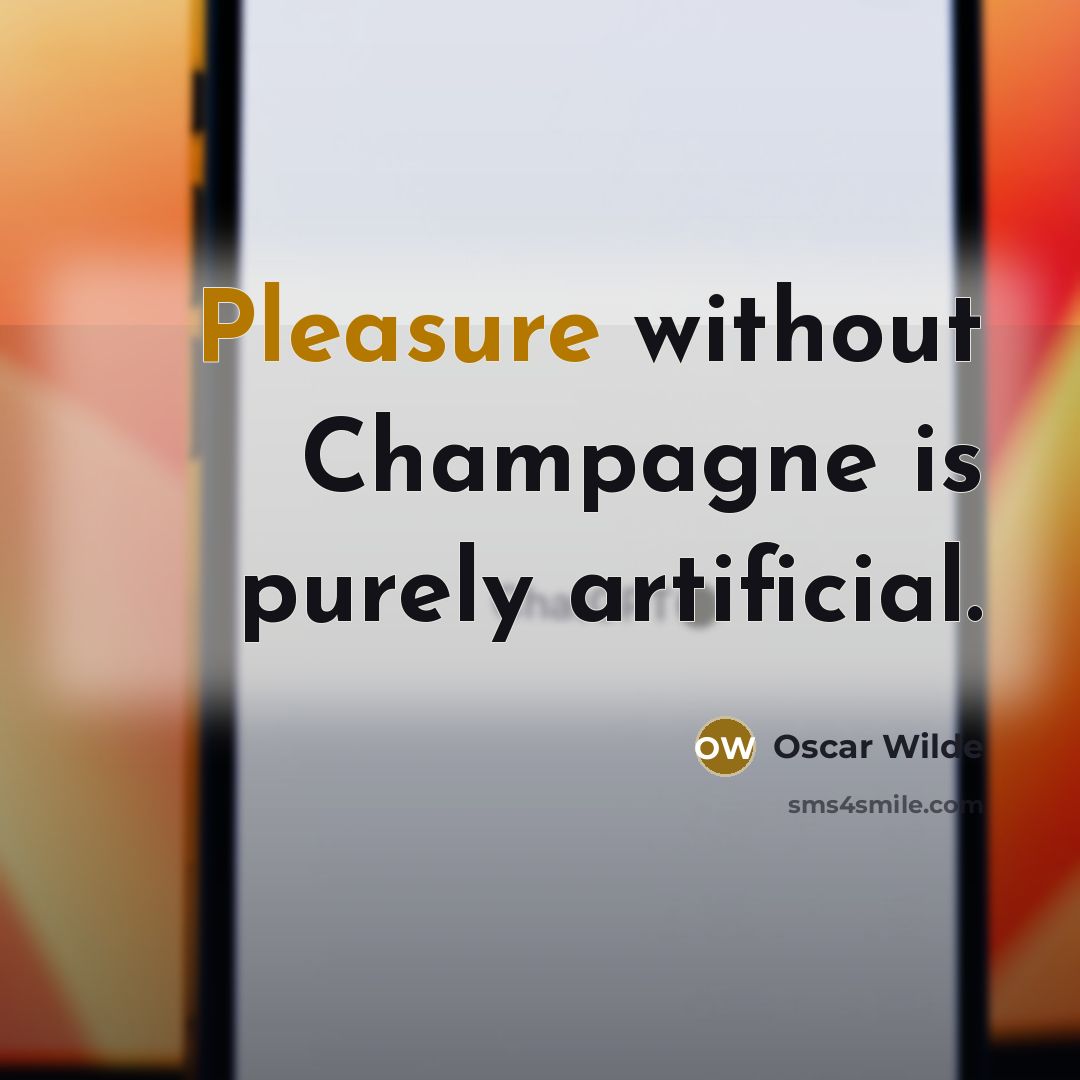 “Pleasure without Champagne is purely artificial.” quote by Oscar Wilde