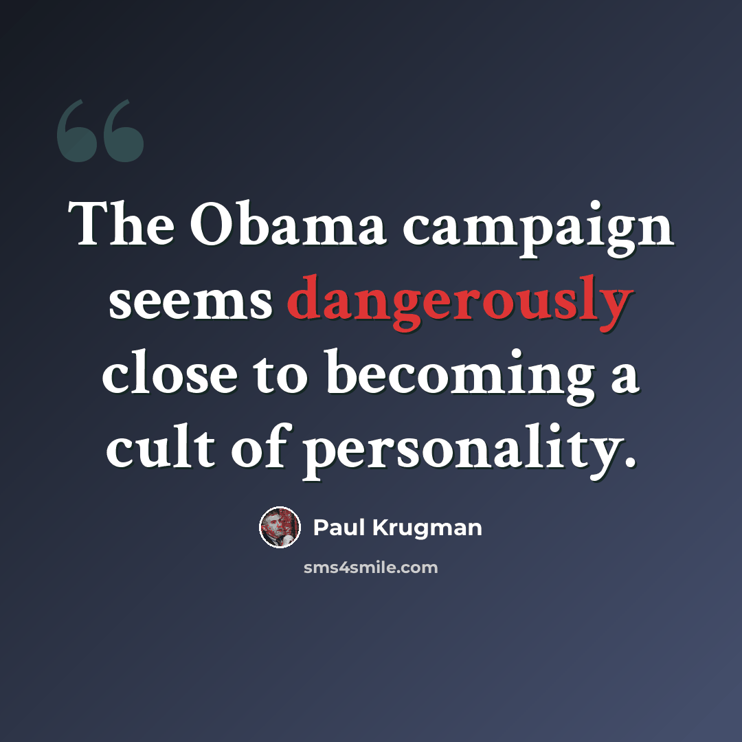 “The Obama campaign seems dangerously close to becoming a cult of personality.” quote by Paul Krugman