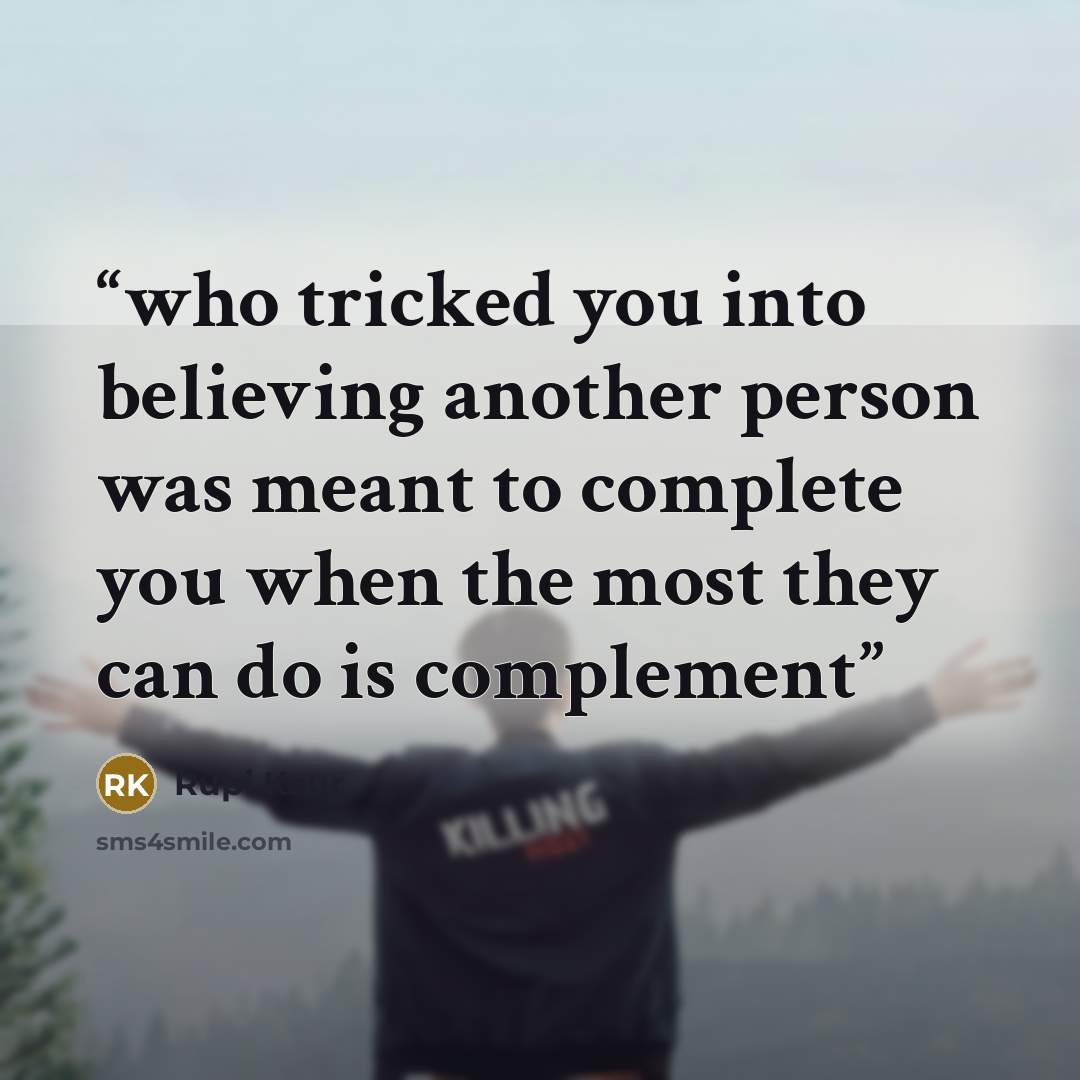 “who tricked you into believing another person was meant to complete you when the most they can do is complement” quote by Rupi Kaur
