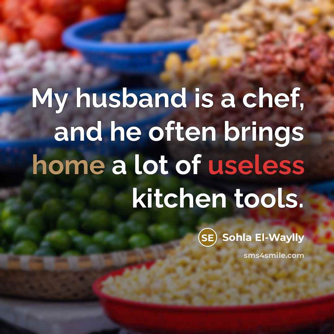 “My husband is a chef, and he often brings home a lot of useless kitchen tools.” quote by Sohla El-Waylly