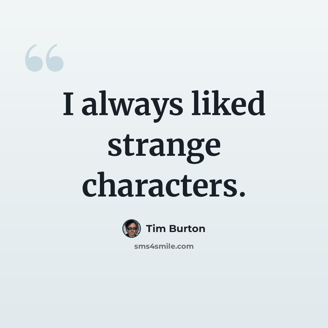 “I always liked strange characters.” quote by Tim Burton
