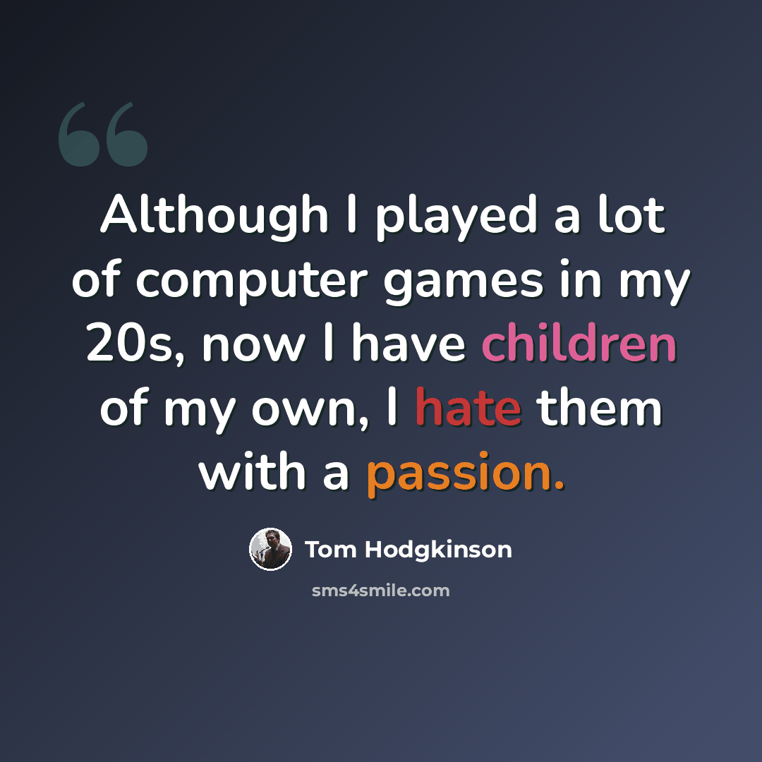 “Although I played a lot of computer games in my 20s, now I have children of my own, I hate them with a passion.” quote by Tom Hodgkinson