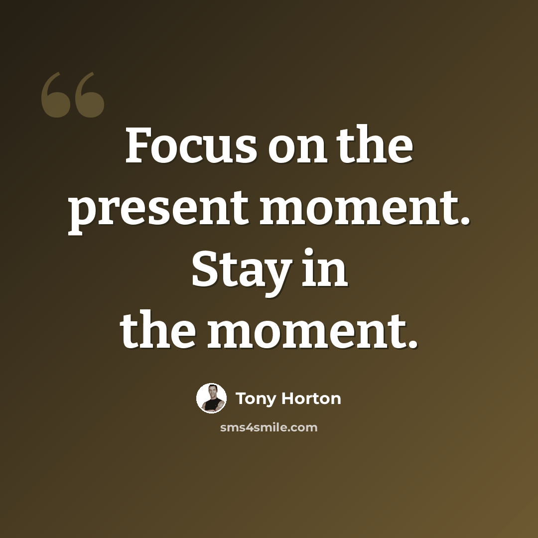 “Focus on the present moment. Stay in the moment.” quote by Tony Horton