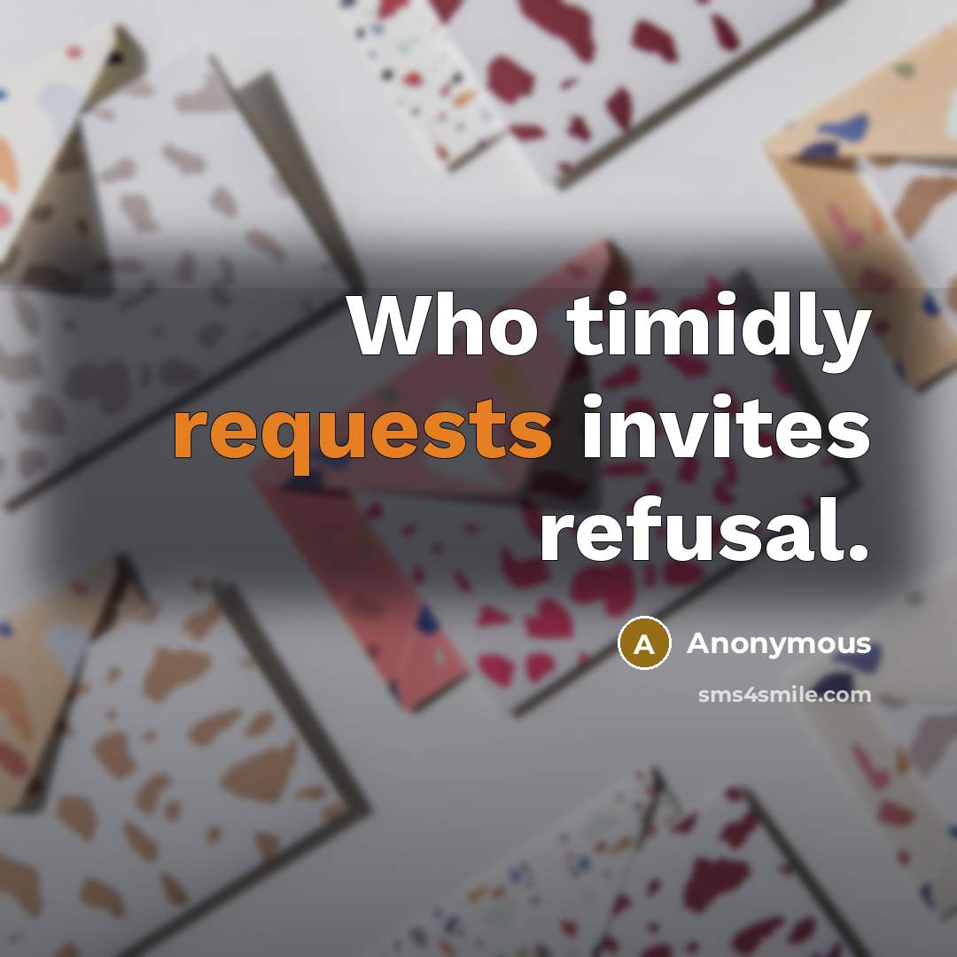 “Who timidly requests invites refusal.” quote by Anonymous