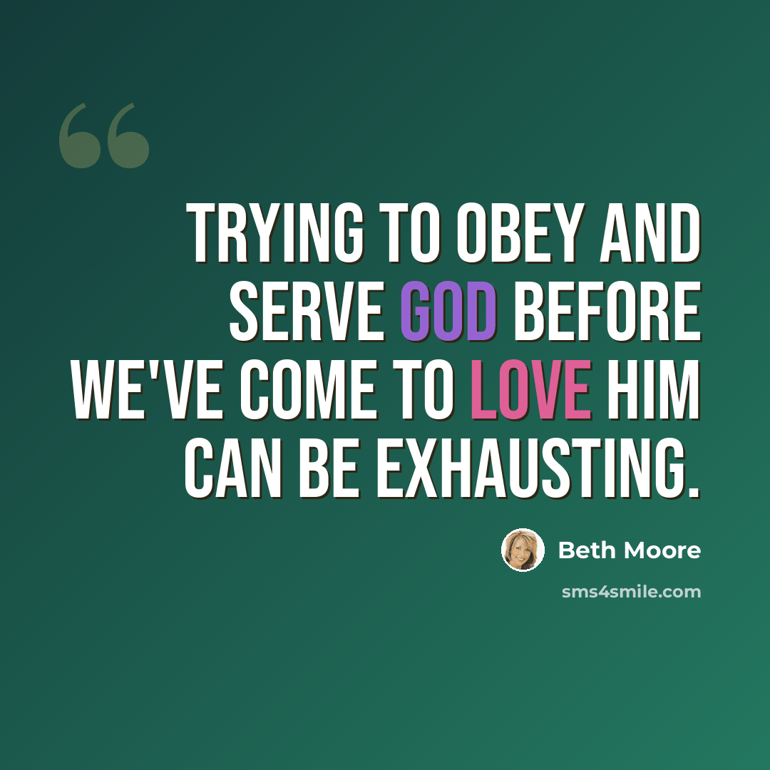 “Trying to obey and serve God before we've come to love Him can be exhausting.” quote by Beth Moore