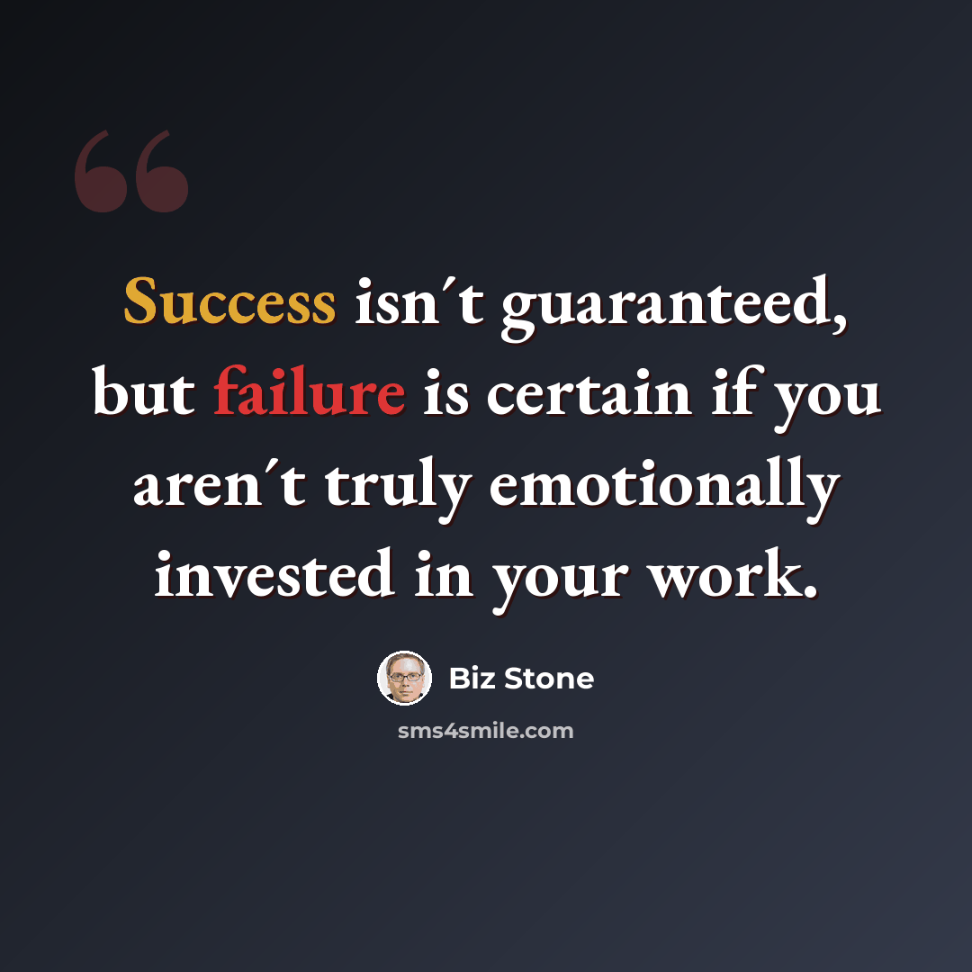 “Success isn´t guaranteed, but failure is certain if you aren´t truly emotionally invested in your work.” quote by Biz Stone