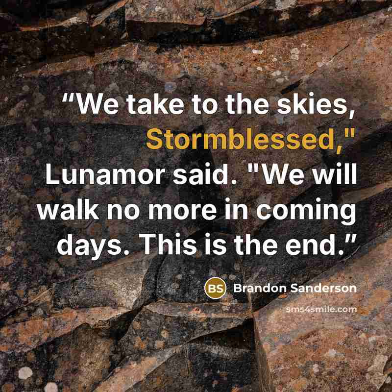 “We take to the skies, Stormblessed," Lunamor said. "We will walk no more in coming days. This is the end.” quote by Brandon Sanderson
