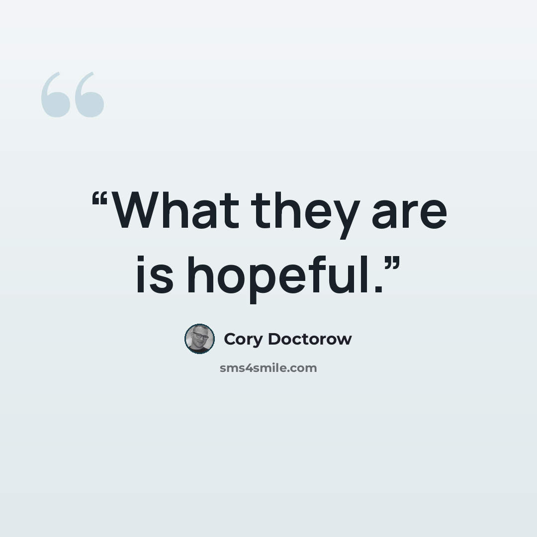 “What they are is hopeful.” quote by Cory Doctorow