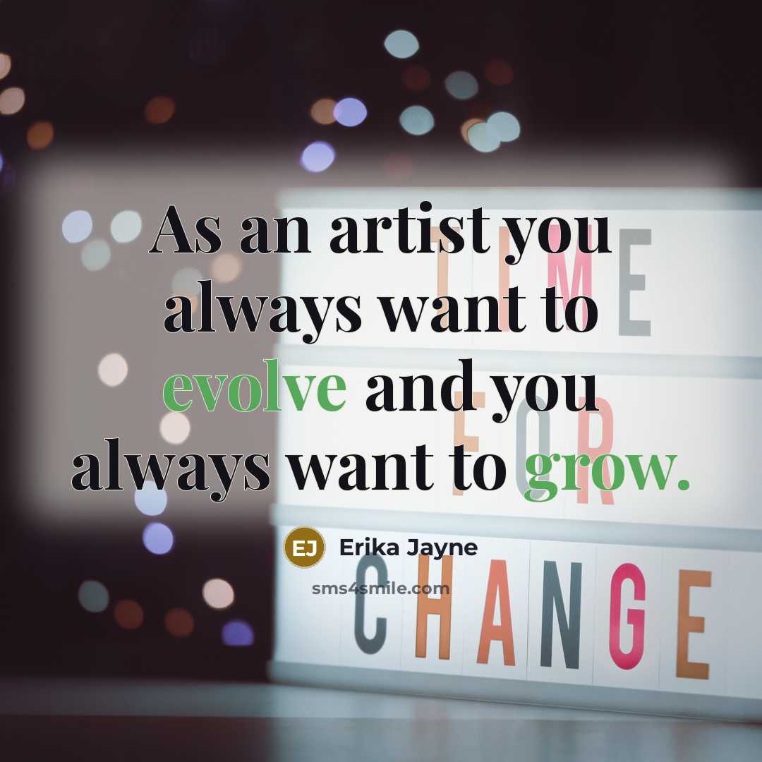 “As an artist you always want to evolve and you always want to grow.” quote by Erika Jayne