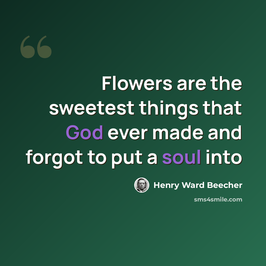 “Flowers are the sweetest things that God ever made and forgot to put a soul into” quote by Henry Ward Beecher