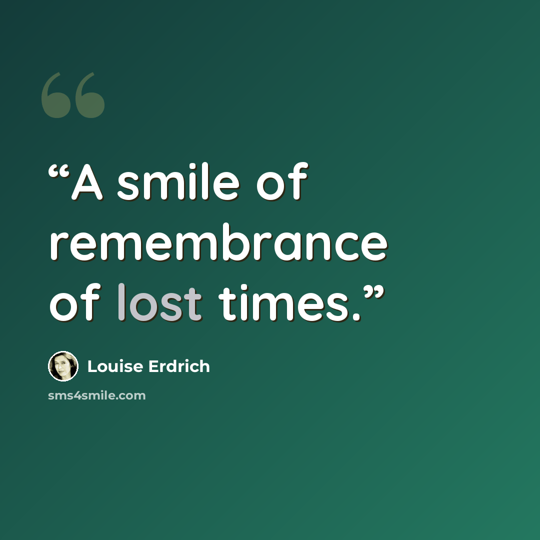 “A smile of remembrance of lost times.” quote by Louise Erdrich