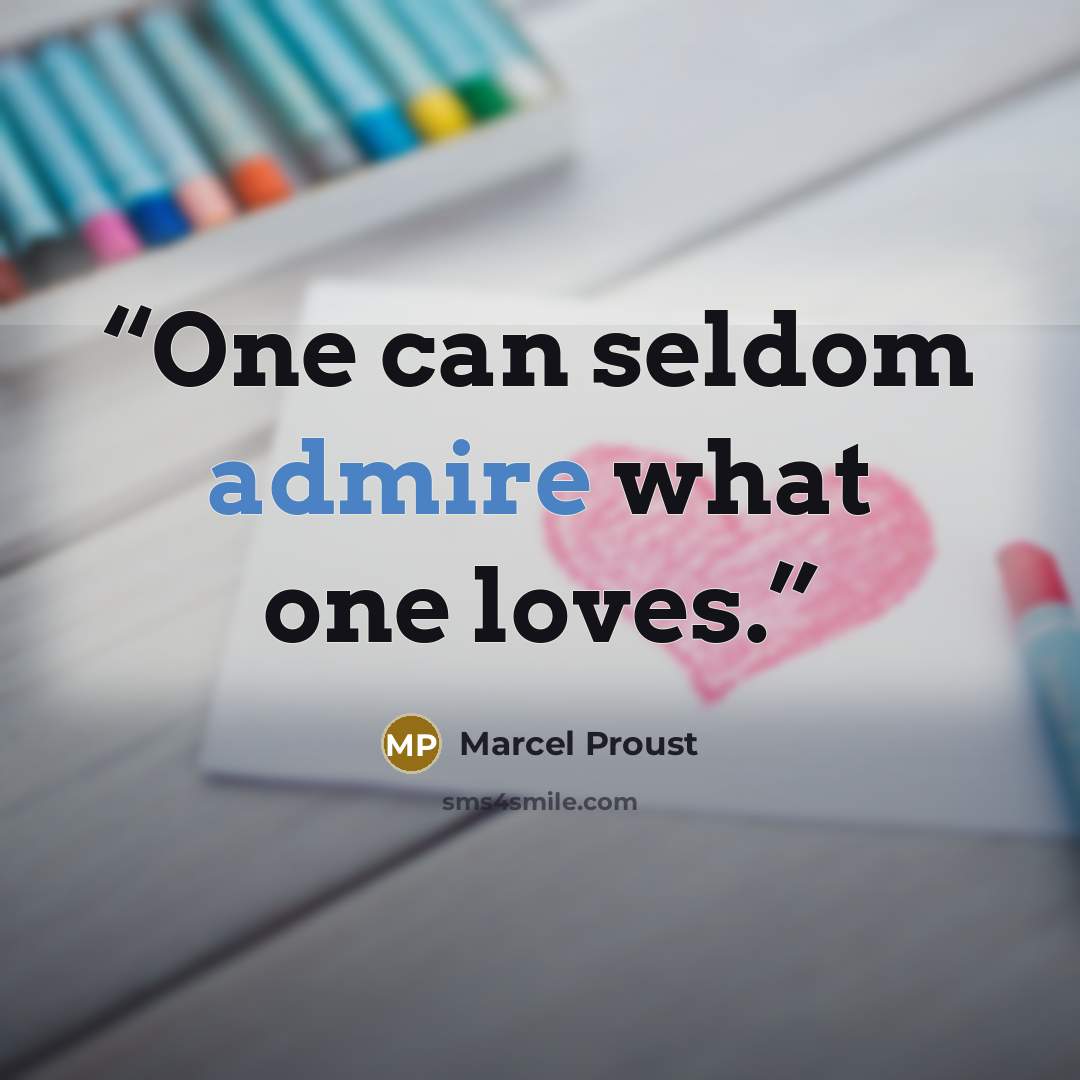 “One can seldom admire what one loves.” quote by Marcel Proust