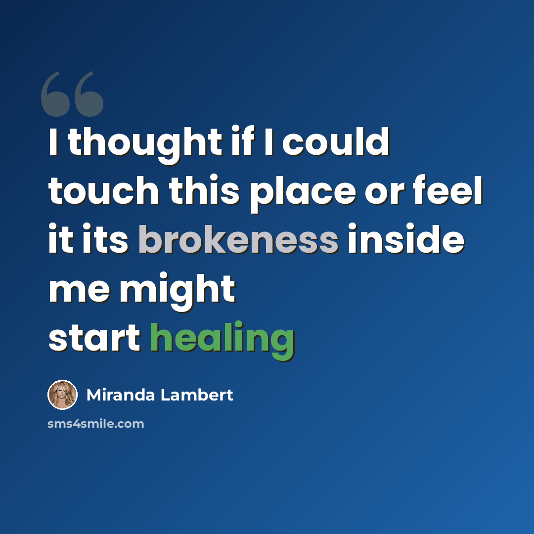 “I thought if I could touch this place or feel it its brokeness inside me might start healing” quote by Miranda Lambert