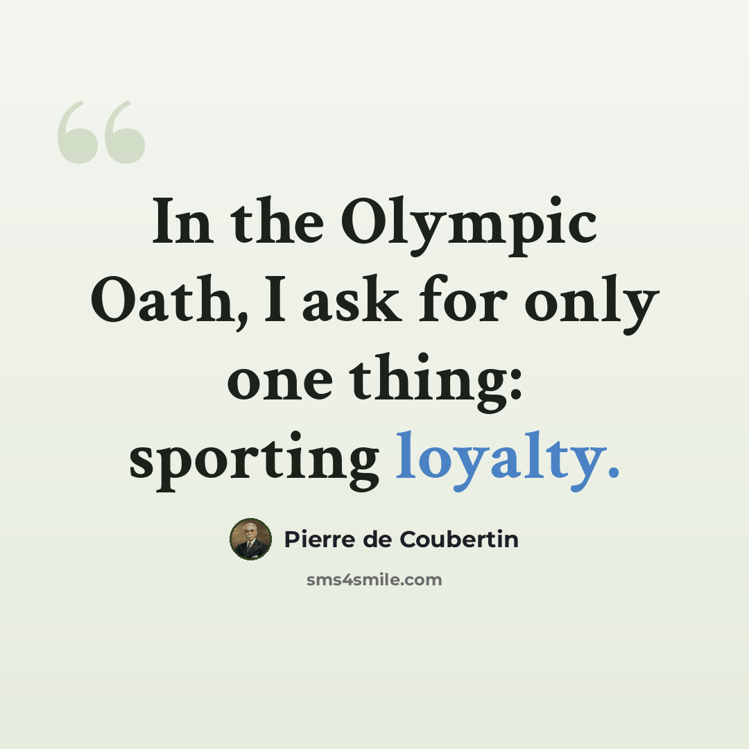 “In the Olympic Oath, I ask for only one thing: sporting loyalty.” quote by Pierre de Coubertin
