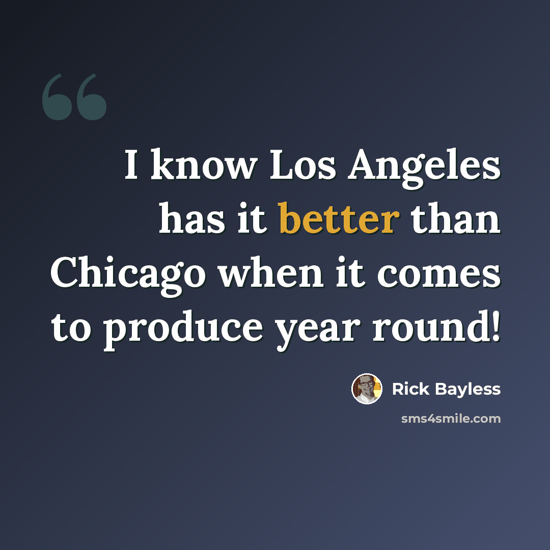 “I know Los Angeles has it better than Chicago when it comes to produce year round!” quote by Rick Bayless
