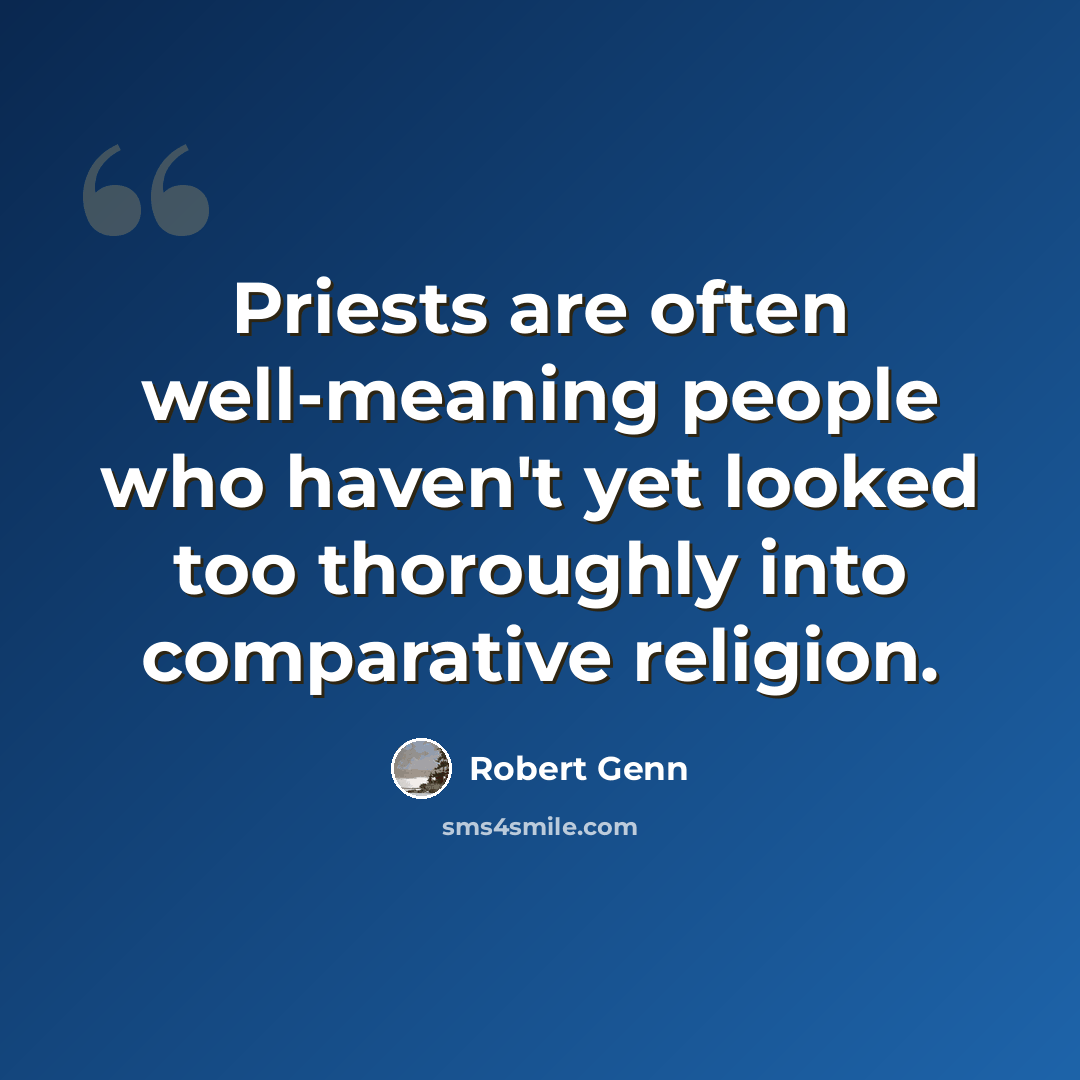 “Priests are often well-meaning people who haven't yet looked too thoroughly into comparative religion.” quote by Robert Genn