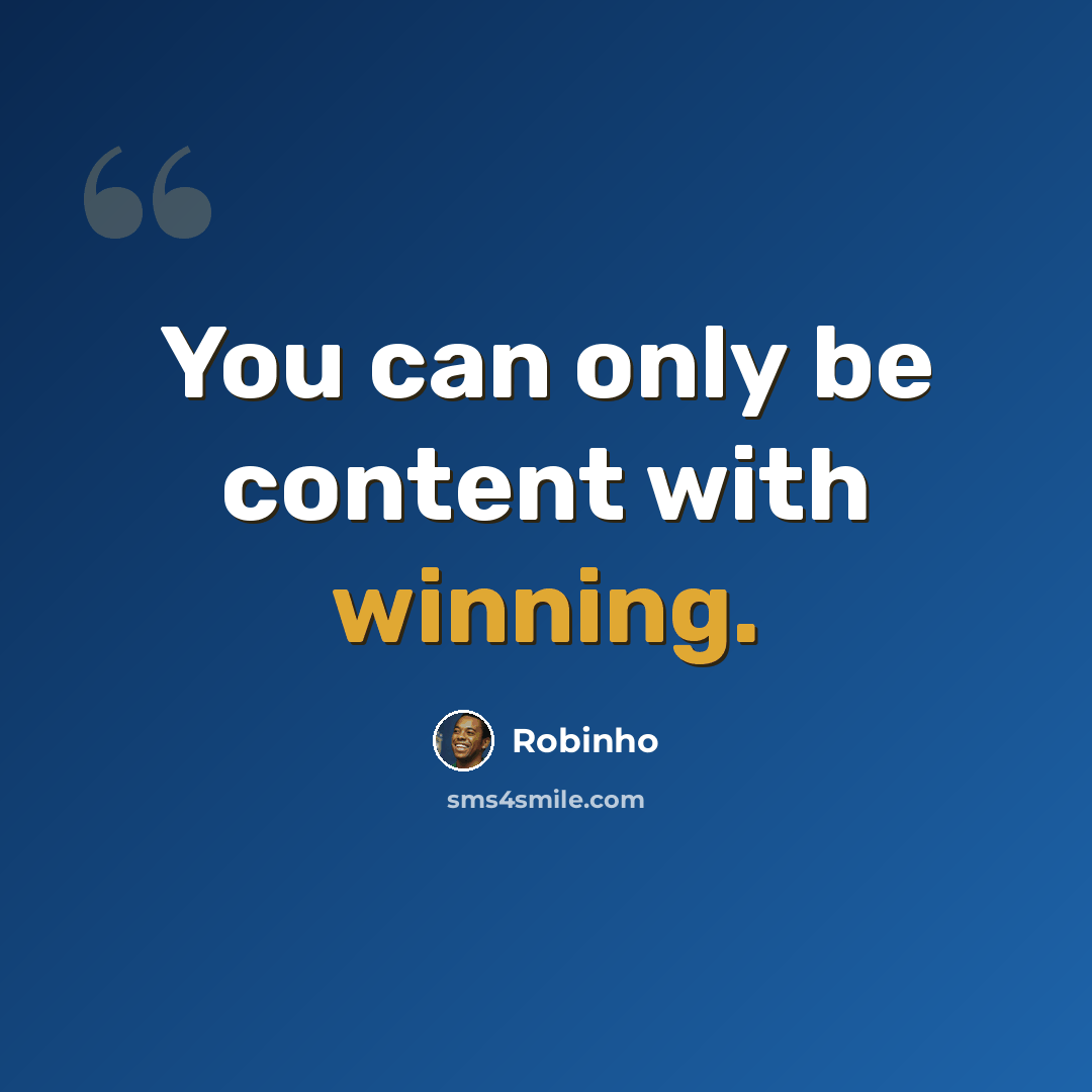 “You can only be content with winning.” quote by Robinho