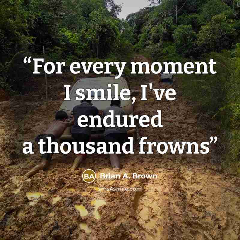 “For every moment I smile, I've endured a thousand frowns” quote by Brian A. Brown