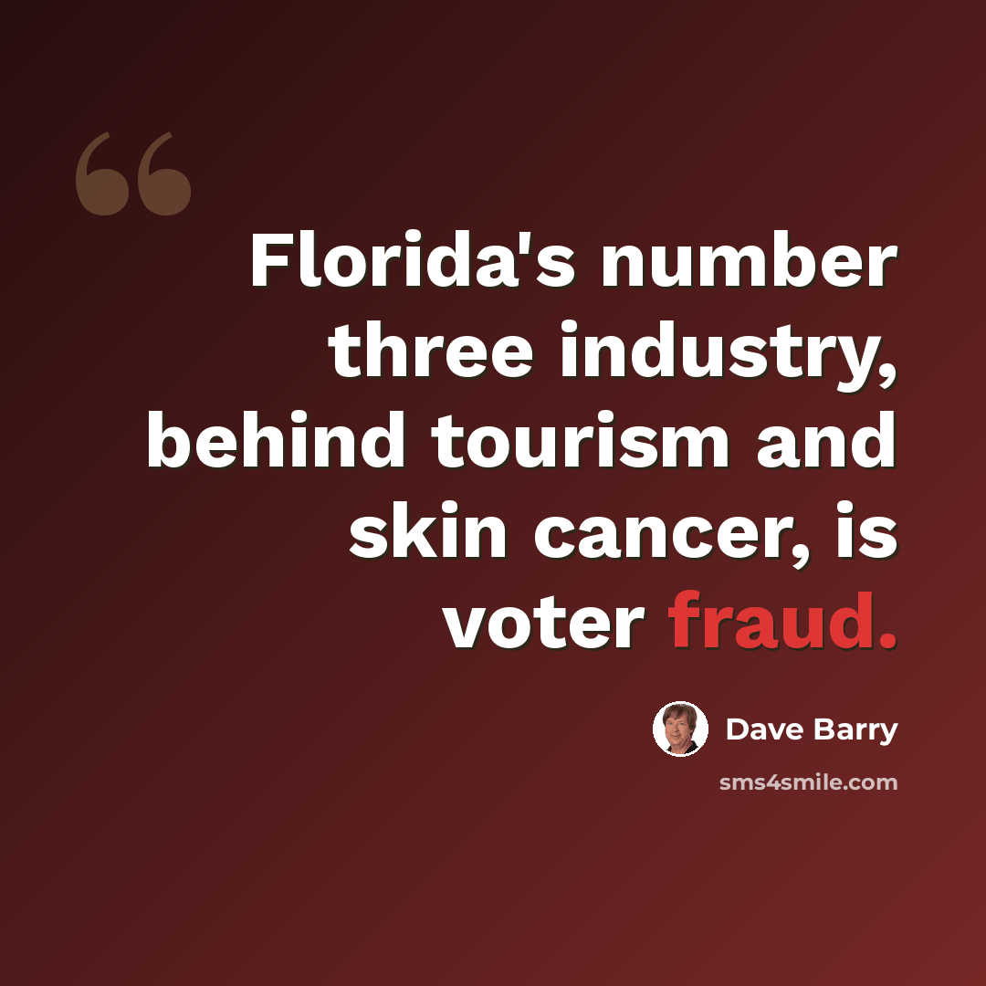 “Florida's number three industry, behind tourism and skin cancer, is voter fraud.” quote by Dave Barry