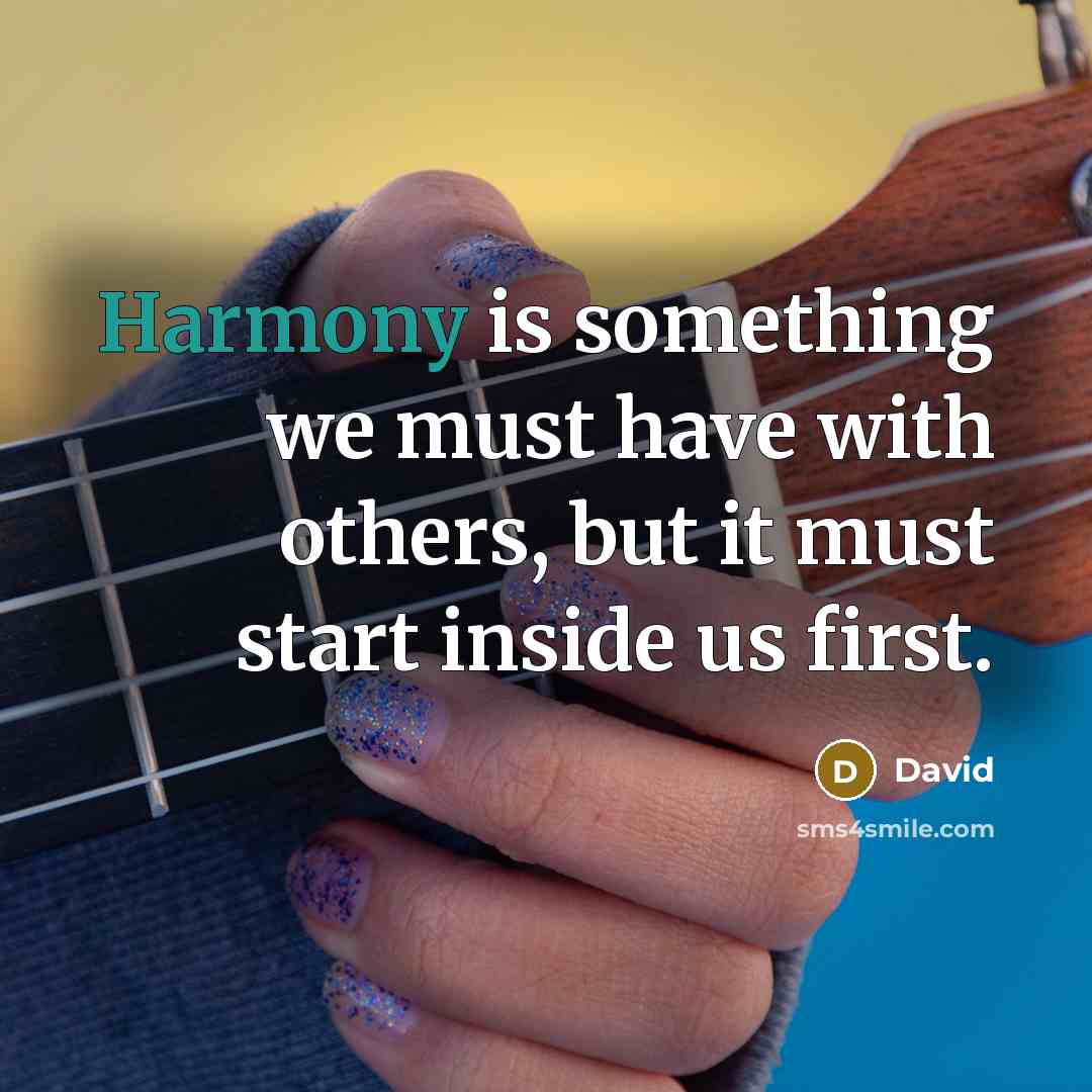 “Harmony is something we must have with others, but it must start inside us first.” quote by David