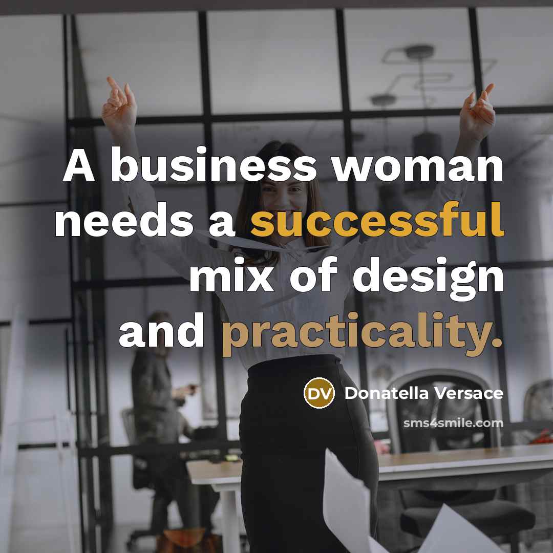 “A business woman needs a successful mix of design and practicality.” quote by Donatella Versace
