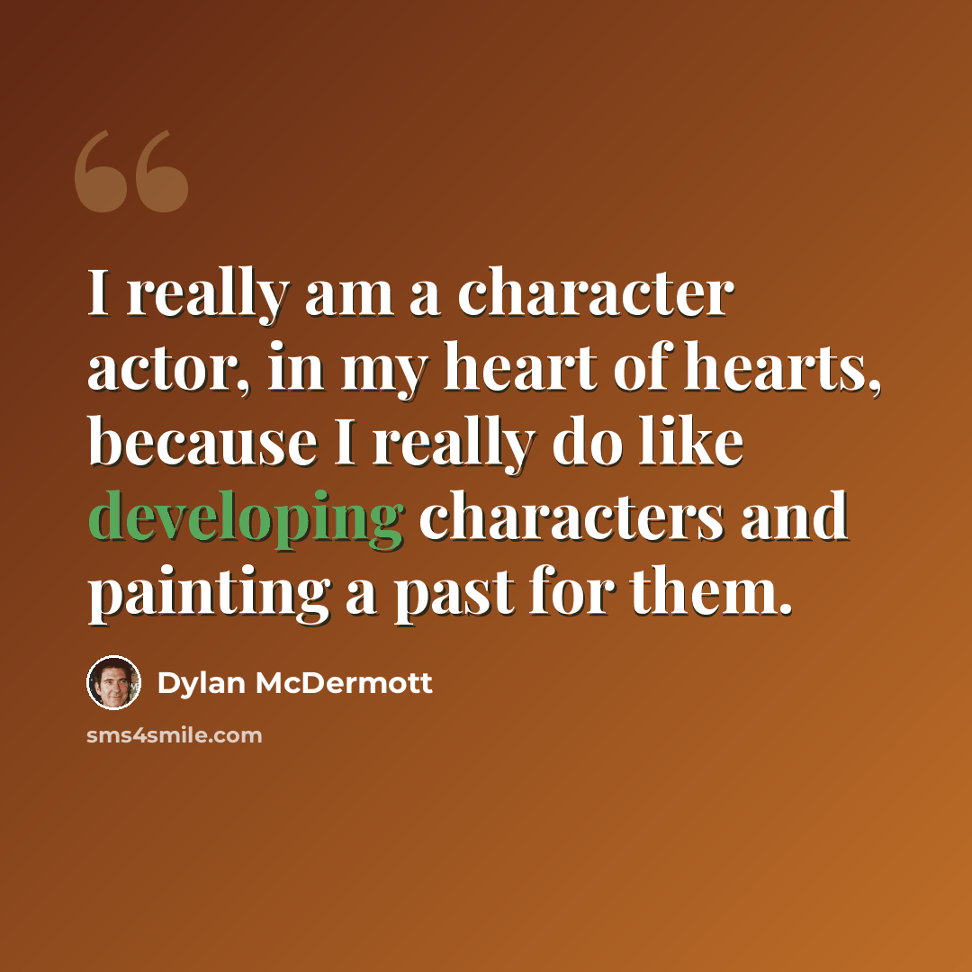 “I really am a character actor, in my heart of hearts, because I really do like developing characters and painting a past for them.” quote by Dylan McDermott
