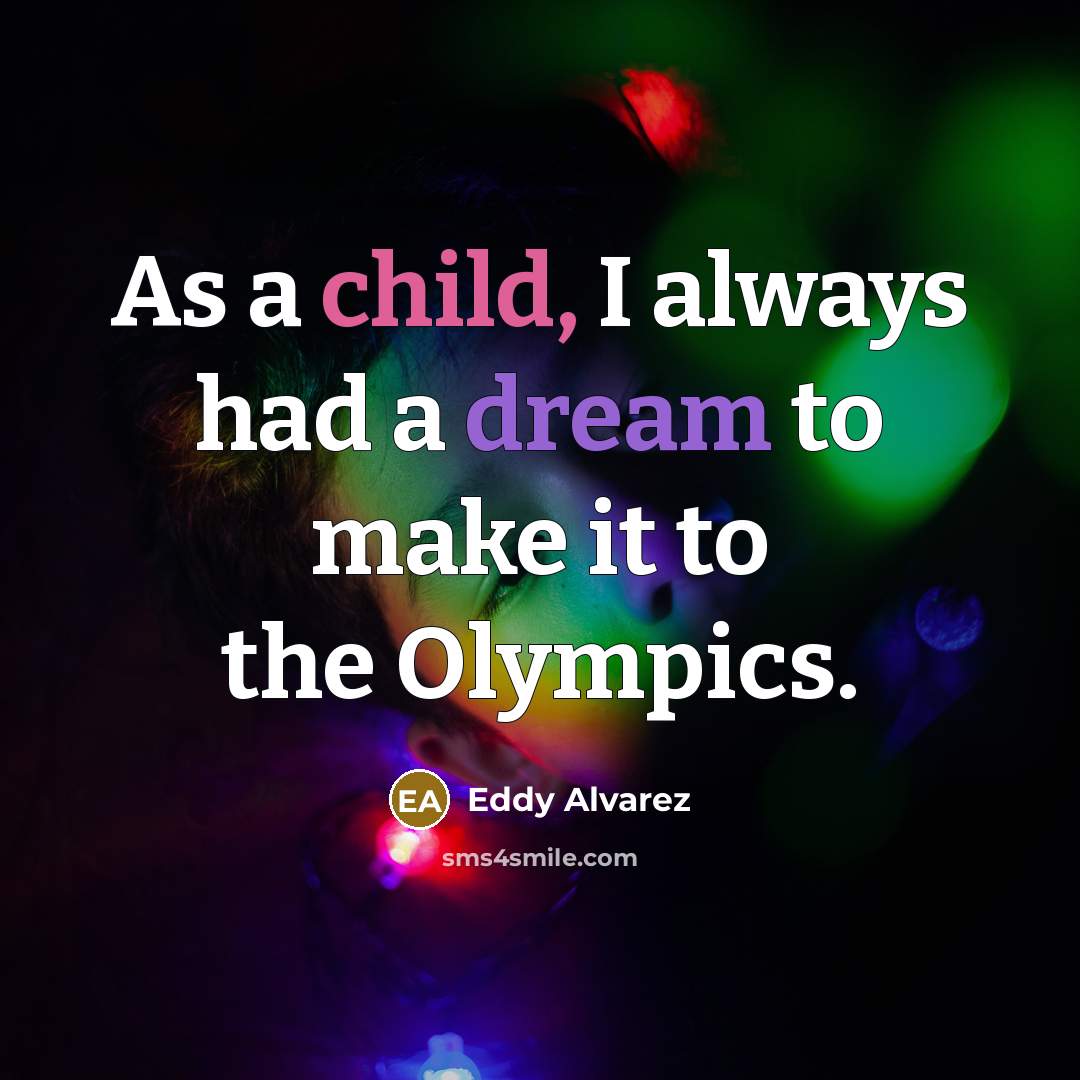 “As a child, I always had a dream to make it to the Olympics.” quote by Eddy Alvarez