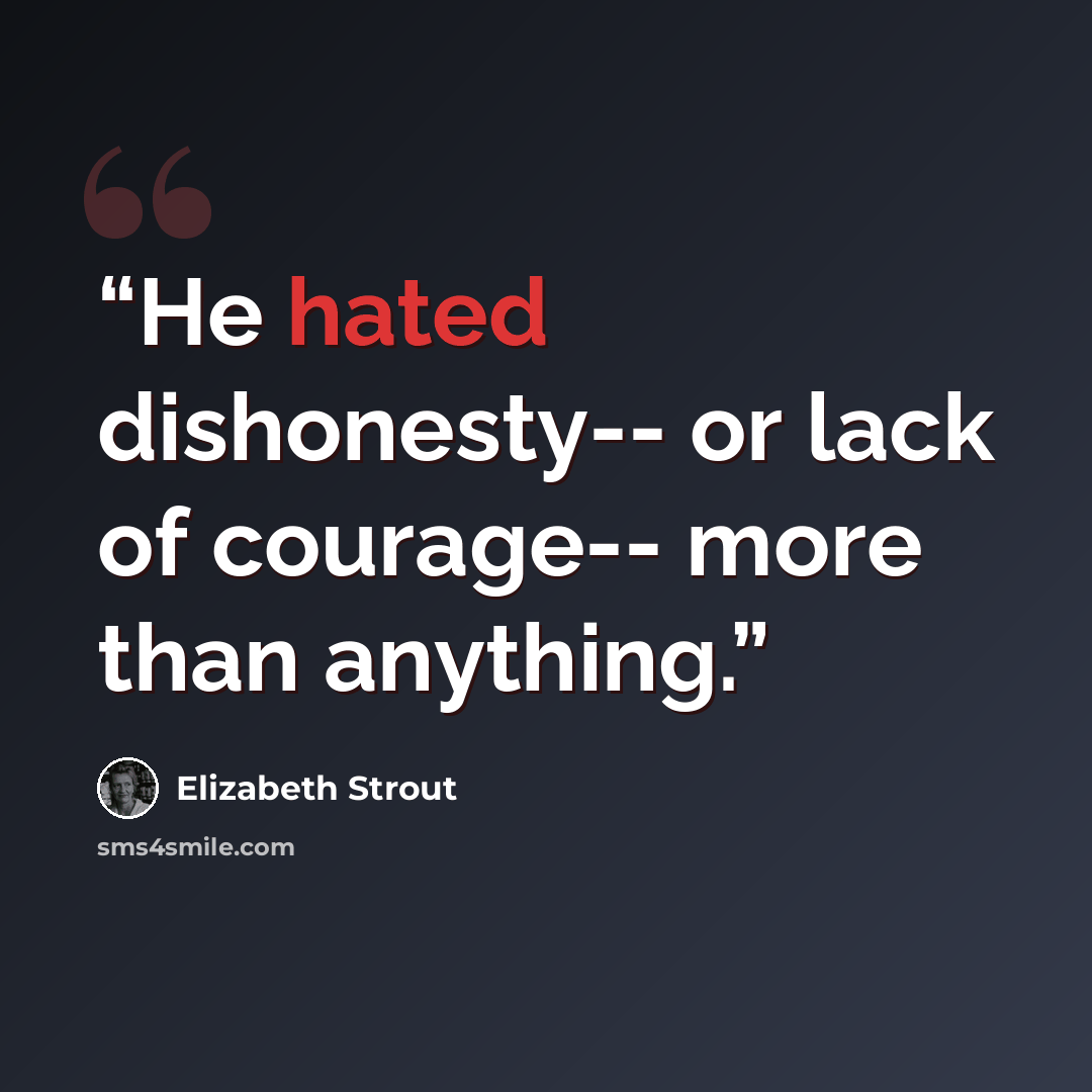 “He hated dishonesty-- or lack of courage-- more than anything.” quote by Elizabeth Strout