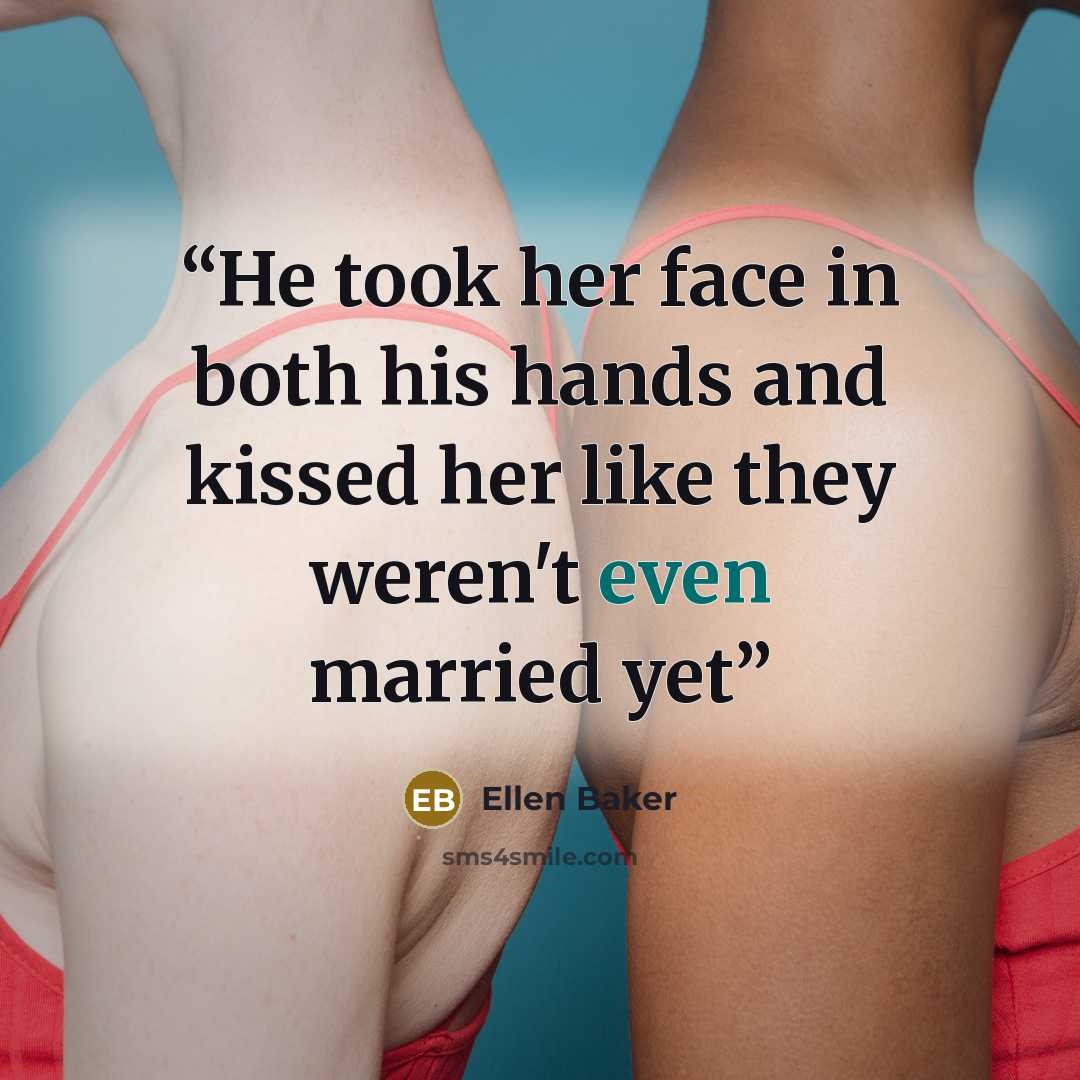 “He took her face in both his hands and kissed her like they weren't even married yet” quote by Ellen Baker