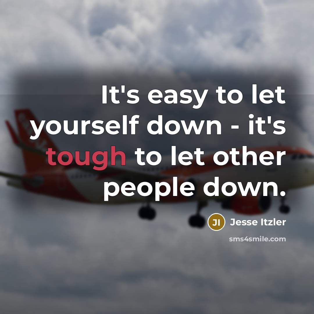 “It's easy to let yourself down - it's tough to let other people down.” quote by Jesse Itzler