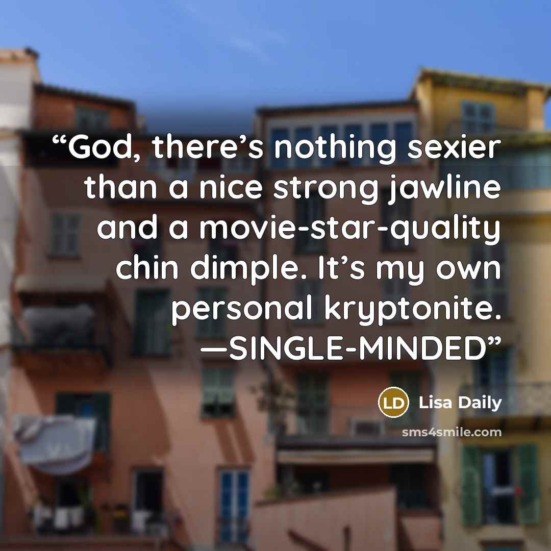 “God, there’s nothing sexier than a nice strong jawline and a movie-star-quality chin dimple. It’s my own personal kryptonite. —SINGLE-MINDED” quote by Lisa Daily