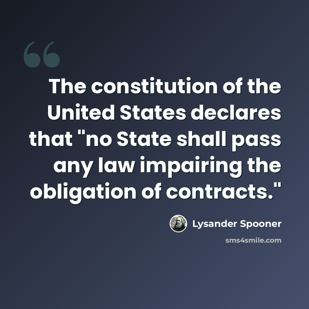“The constitution of the United States declares that "no State shall pass any law impairing the obligation of contracts."” quote by Lysander Spooner