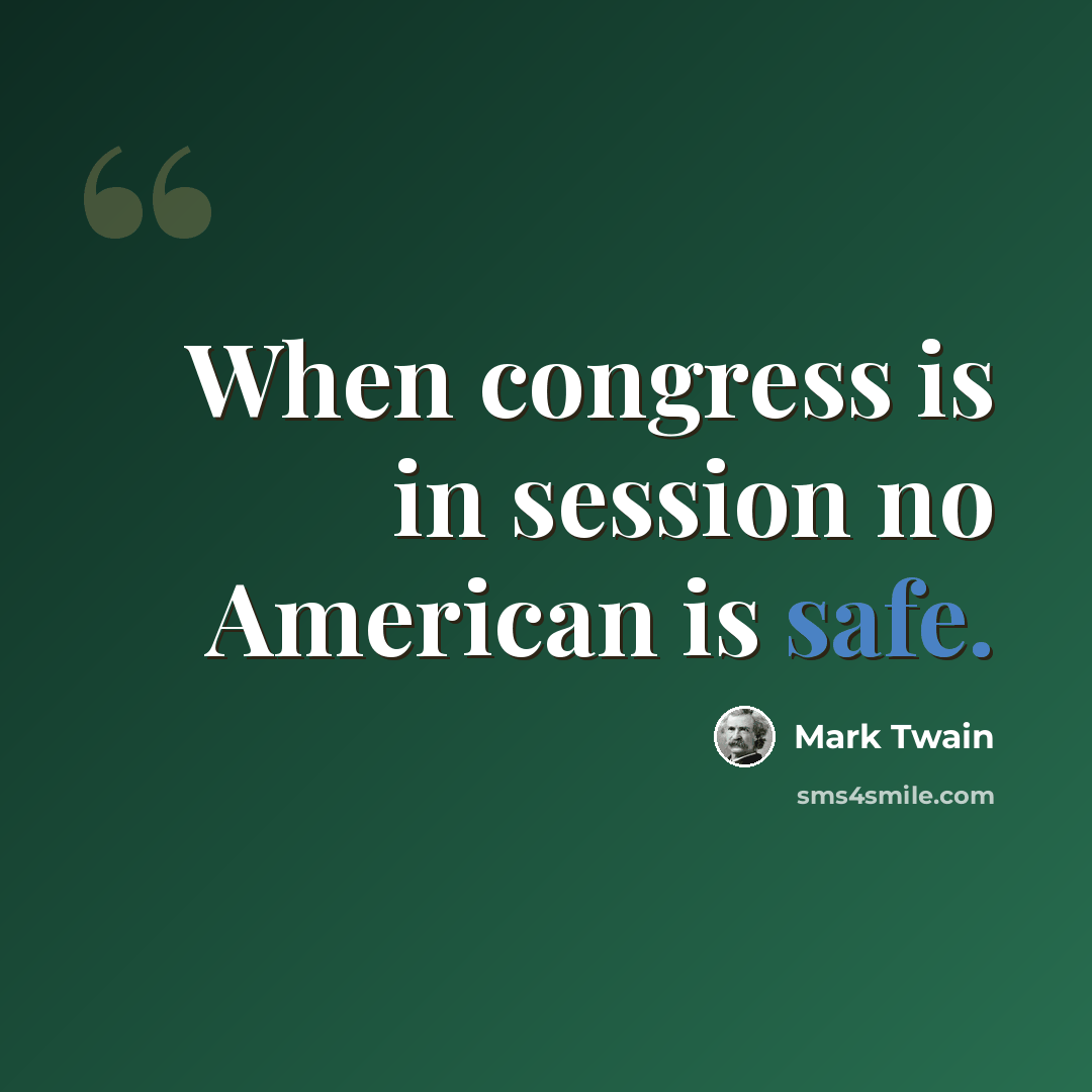 “When congress is in session no American is safe.” quote by Mark Twain