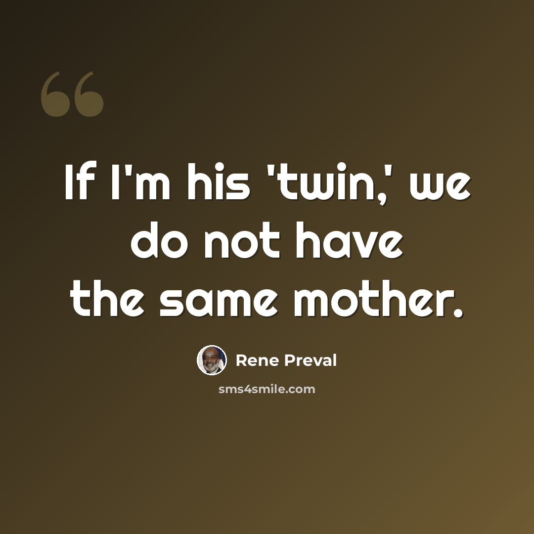 “If I'm his 'twin,' we do not have the same mother.” quote by Rene Preval