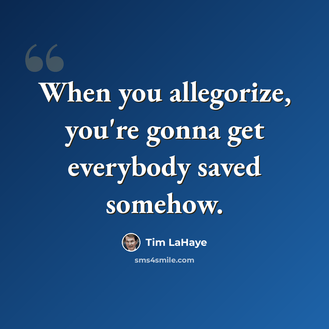 “When you allegorize, you're gonna get everybody saved somehow.” quote by Tim LaHaye