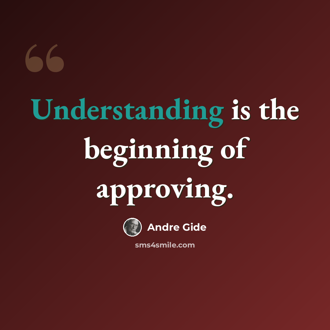 “Understanding is the beginning of approving.” quote by Andre Gide