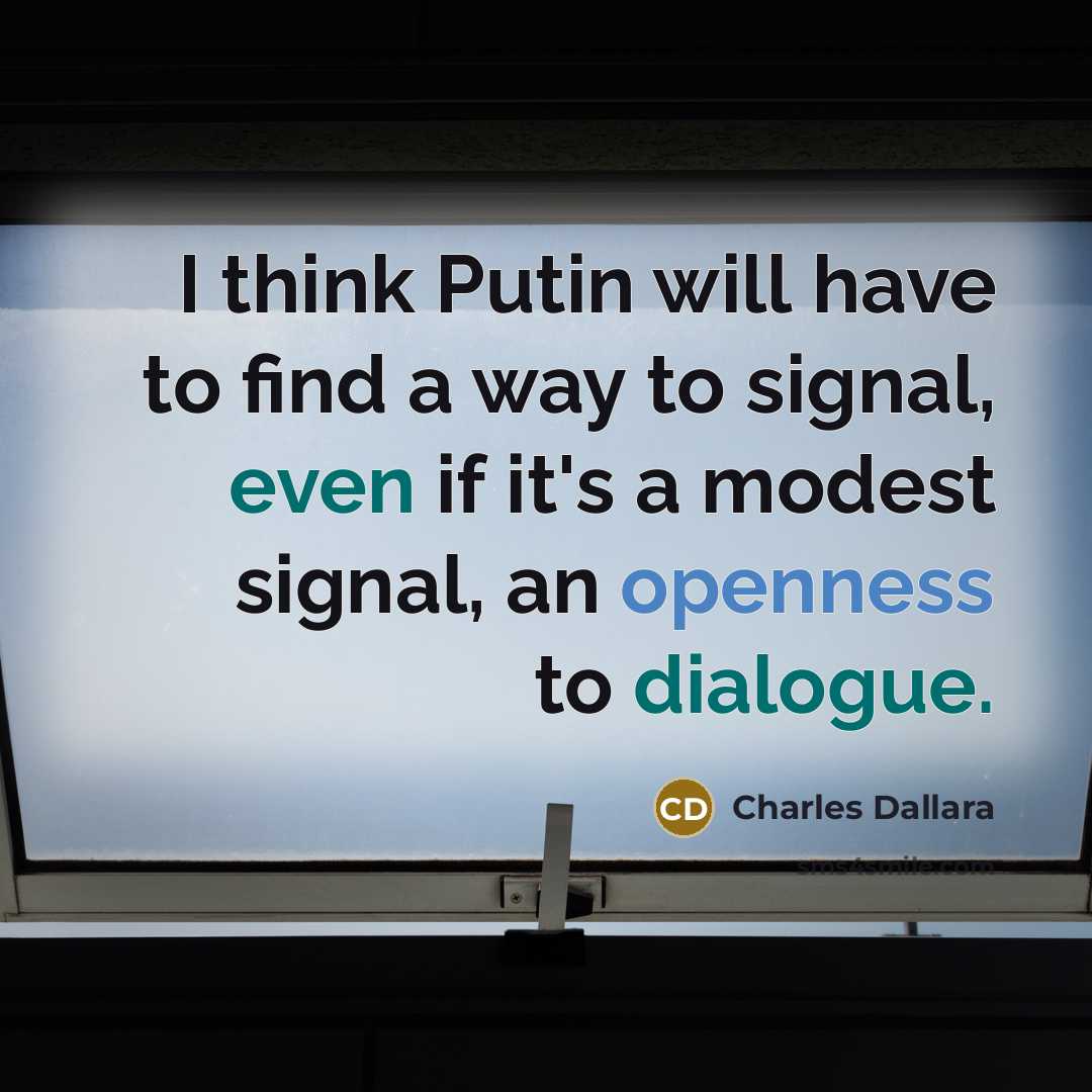 “I think Putin will have to find a way to signal, even if it's a modest signal, an openness to dialogue.” quote by Charles Dallara