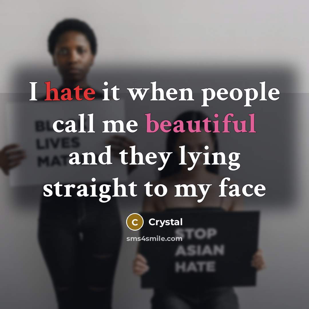 “I hate it when people call me beautiful and they lying straight to my face” quote by Crystal
